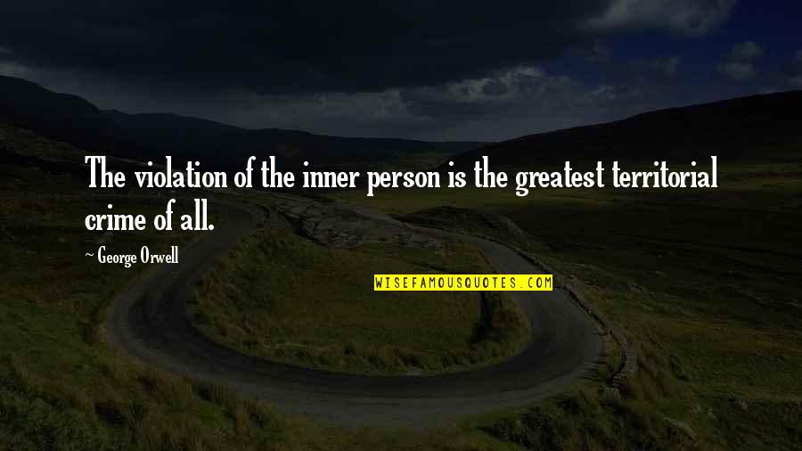 Territorial Quotes By George Orwell: The violation of the inner person is the