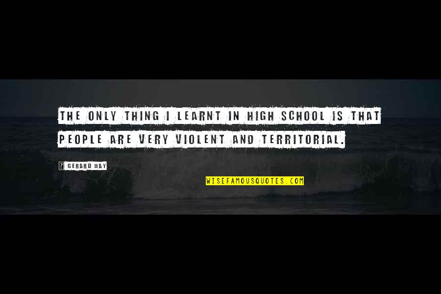 Territorial Quotes By Gerard Way: The only thing I learnt in high school