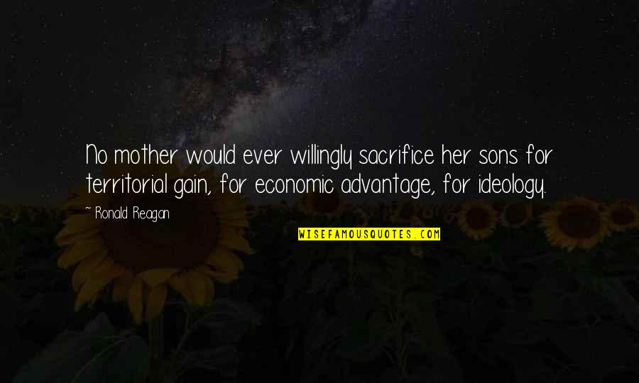 Territorial Quotes By Ronald Reagan: No mother would ever willingly sacrifice her sons Territorial Quotes By Ronald Reagan: No mother would ever willingly sacrifice her sons