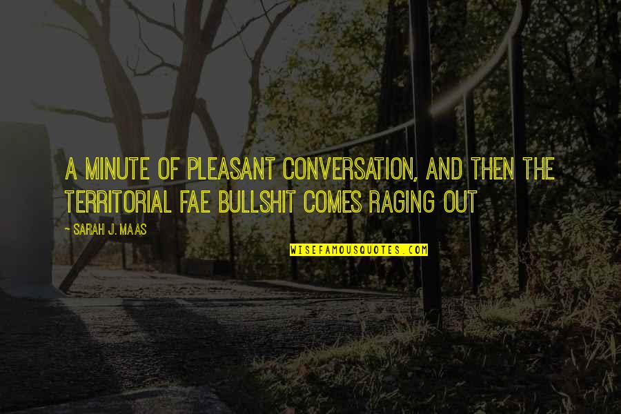 Territorial Quotes By Sarah J. Maas: A minute of pleasant conversation, and then the Territorial Quotes By Sarah J. Maas: A minute of pleasant conversation, and then the
