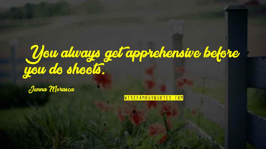 Territorialism In Surfing Quotes By Jenna Morasca: You always get apprehensive before you do shoots.