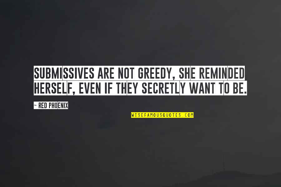 Territoriality Aphg Quotes By Red Phoenix: Submissives are not greedy, she reminded herself, even