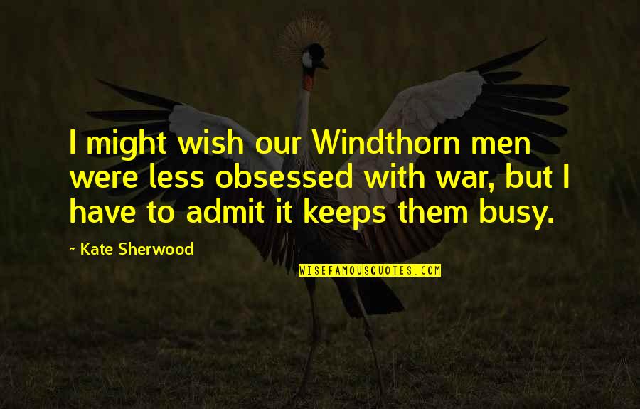 Territoriality Nonverbal Communication Quotes By Kate Sherwood: I might wish our Windthorn men were less Territoriality Nonverbal Communication Quotes By Kate Sherwood: I might wish our Windthorn men were less