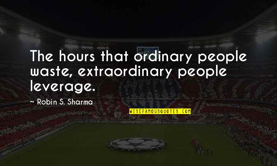 Territorially Defined Quotes By Robin S. Sharma: The hours that ordinary people waste, extraordinary people