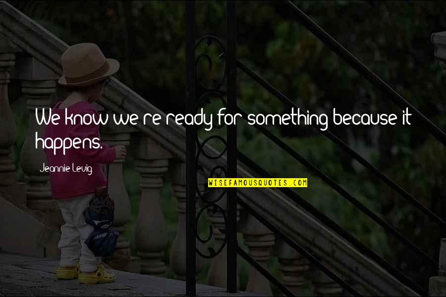 Territorio Quotes By Jeannie Levig: We know we're ready for something because it Territorio Quotes By Jeannie Levig: We know we're ready for something because it