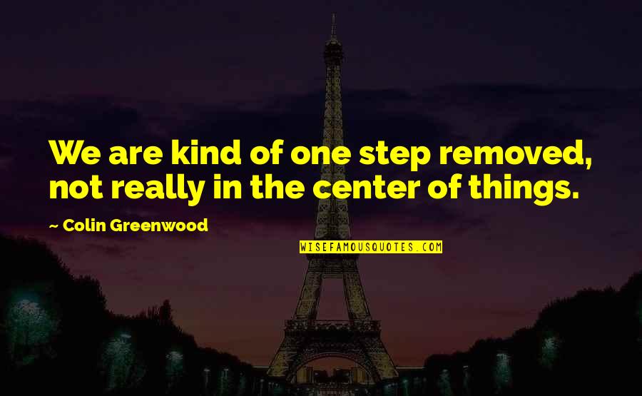 Territorios Pnct Quotes By Colin Greenwood: We are kind of one step removed, not