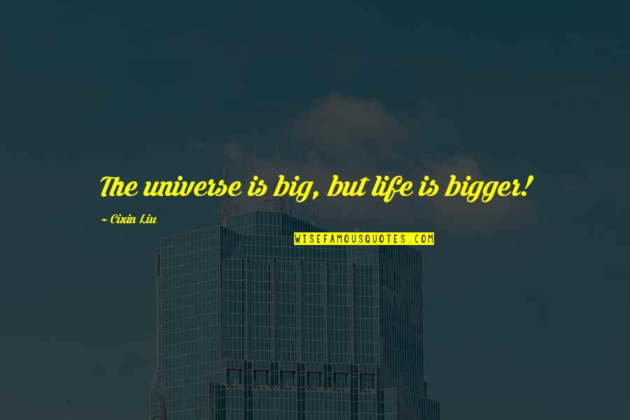 Territority Quotes By Cixin Liu: The universe is big, but life is bigger! Territority Quotes By Cixin Liu: The universe is big, but life is bigger!