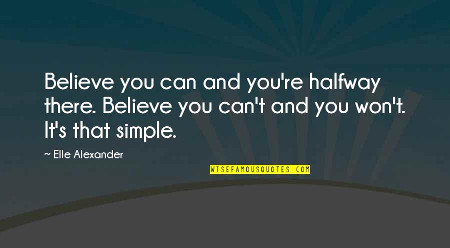 Territority Quotes By Elle Alexander: Believe you can and you're halfway there. Believe Territority Quotes By Elle Alexander: Believe you can and you're halfway there. Believe