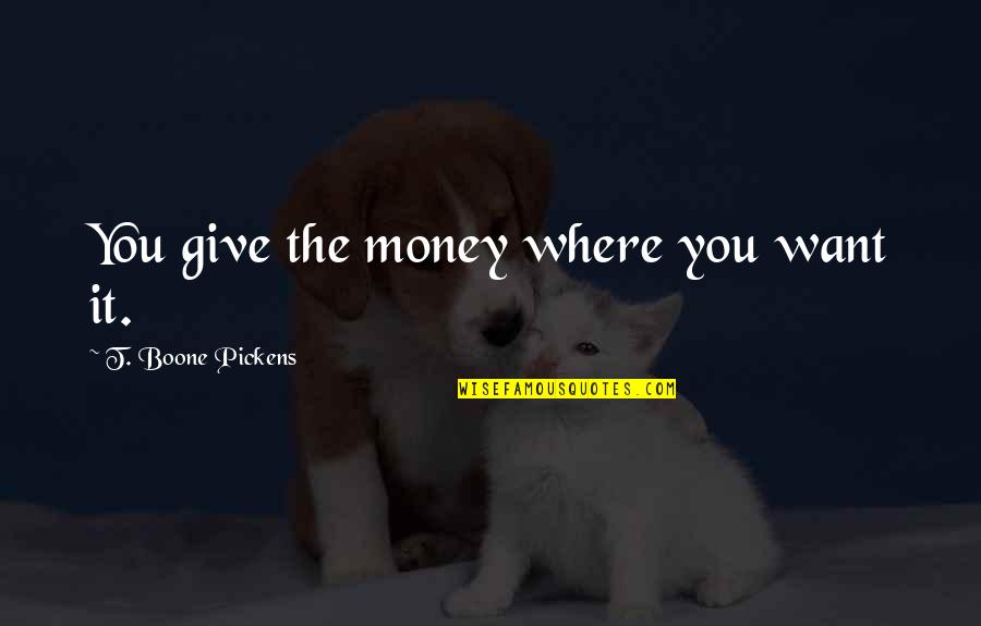 Terroja Kincaid Quotes By T. Boone Pickens: You give the money where you want it.