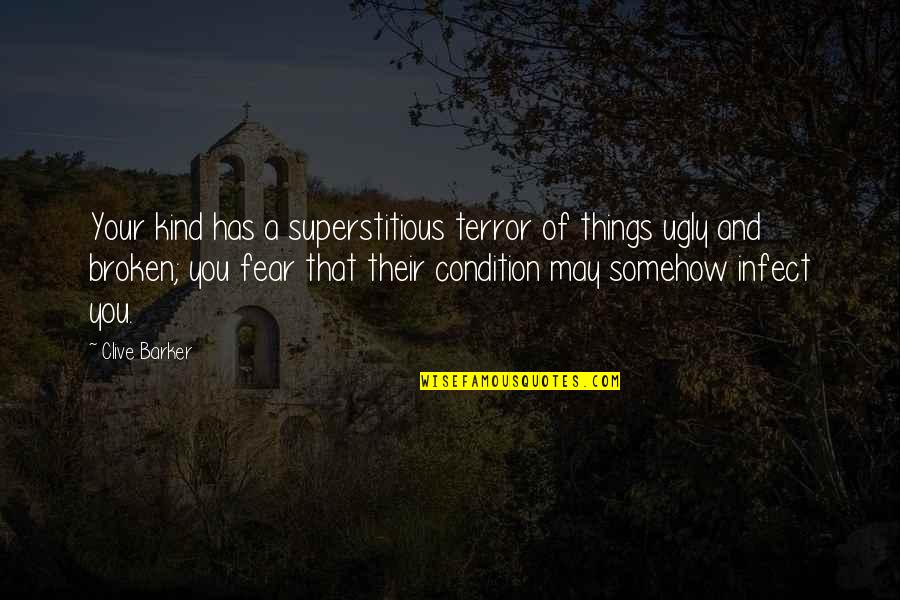 Terror And Fear Quotes By Clive Barker: Your kind has a superstitious terror of things