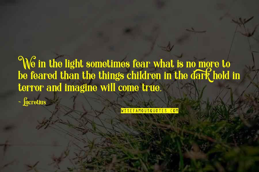 Terror And Fear Quotes By Lucretius: We in the light sometimes fear what is