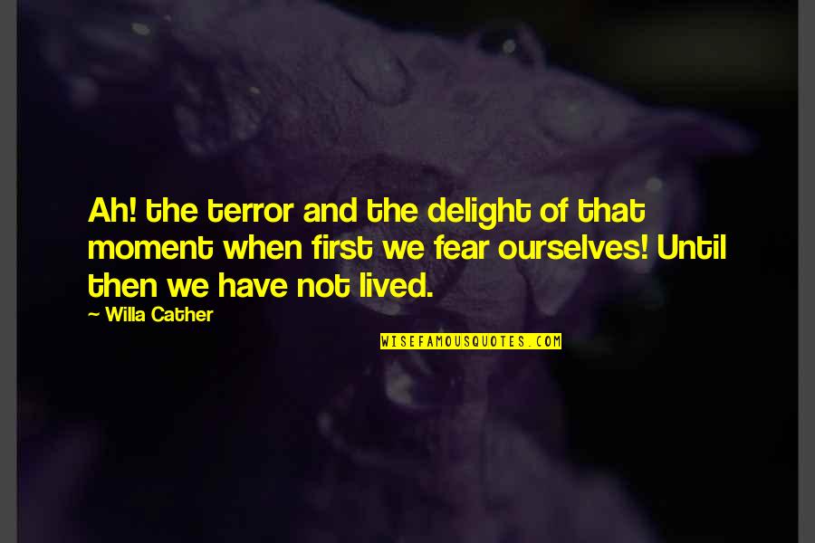 Terror And Fear Quotes By Willa Cather: Ah! the terror and the delight of that