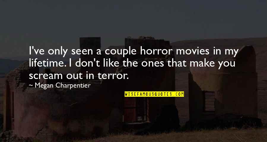 Terror And Horror Quotes By Megan Charpentier: I've only seen a couple horror movies in