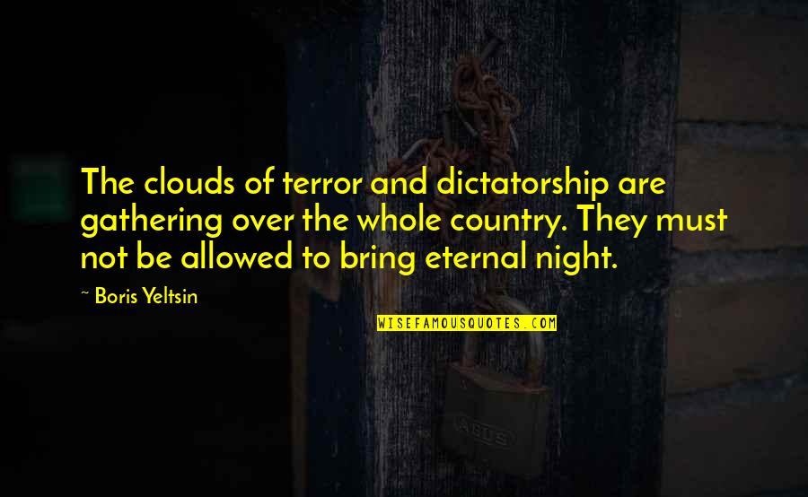 Terror By Night Quotes By Boris Yeltsin: The clouds of terror and dictatorship are gathering Terror By Night Quotes By Boris Yeltsin: The clouds of terror and dictatorship are gathering