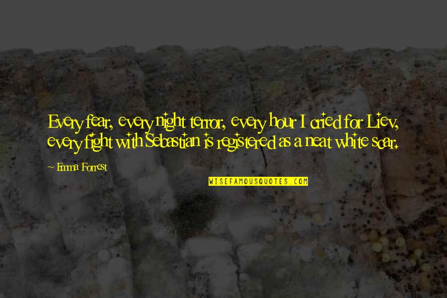 Terror By Night Quotes By Emma Forrest: Every fear, every night terror, every hour I Terror By Night Quotes By Emma Forrest: Every fear, every night terror, every hour I