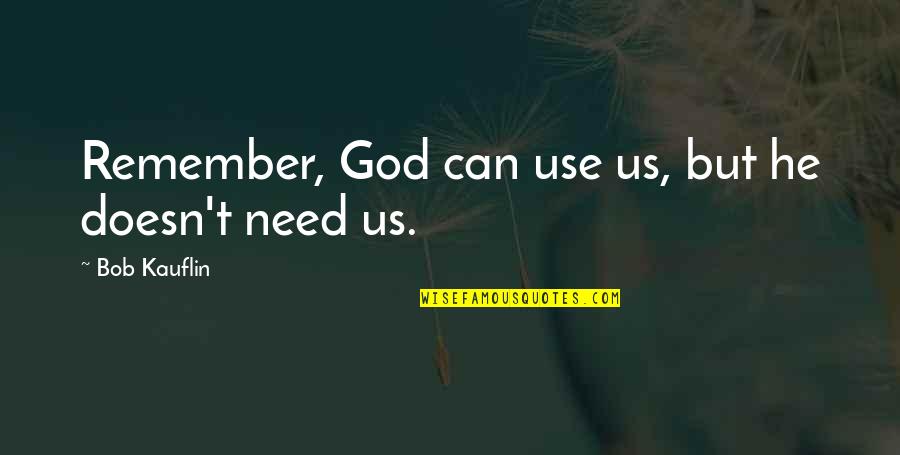 Terror Dan Simmons Quotes By Bob Kauflin: Remember, God can use us, but he doesn't Terror Dan Simmons Quotes By Bob Kauflin: Remember, God can use us, but he doesn't