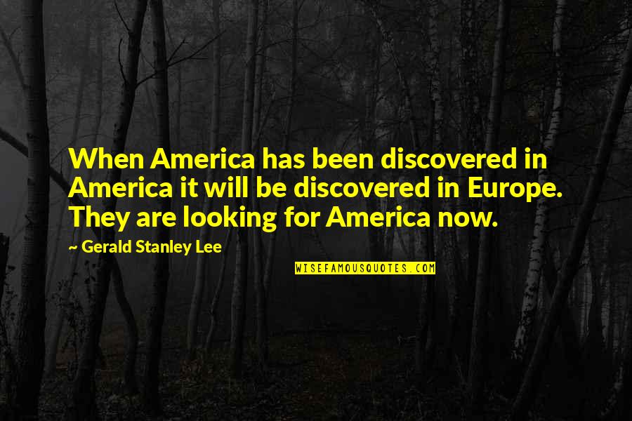 Terror Dreams Quotes By Gerald Stanley Lee: When America has been discovered in America it Terror Dreams Quotes By Gerald Stanley Lee: When America has been discovered in America it