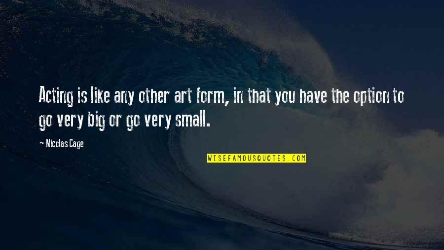 Terror Dreams Quotes By Nicolas Cage: Acting is like any other art form, in Terror Dreams Quotes By Nicolas Cage: Acting is like any other art form, in