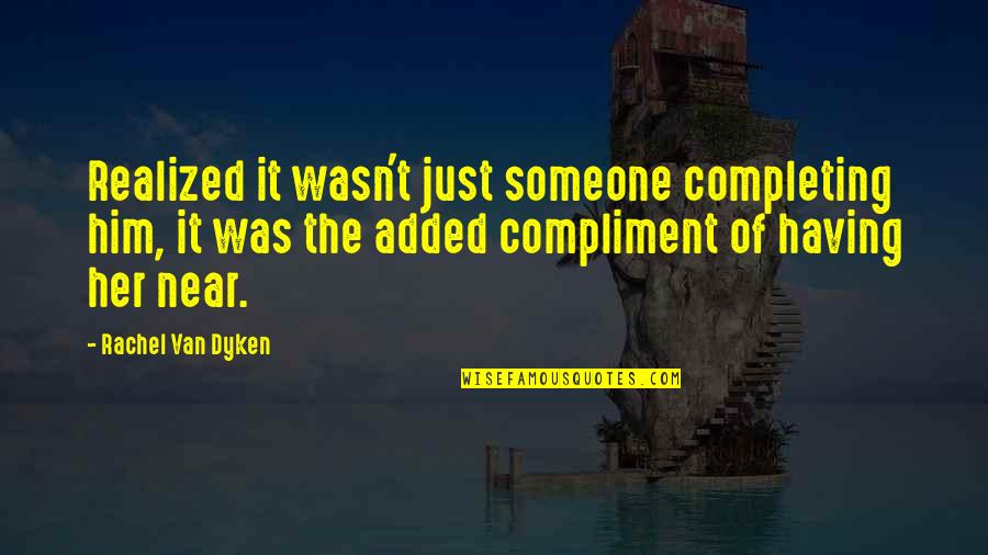Terror Infamy Quotes By Rachel Van Dyken: Realized it wasn't just someone completing him, it Terror Infamy Quotes By Rachel Van Dyken: Realized it wasn't just someone completing him, it