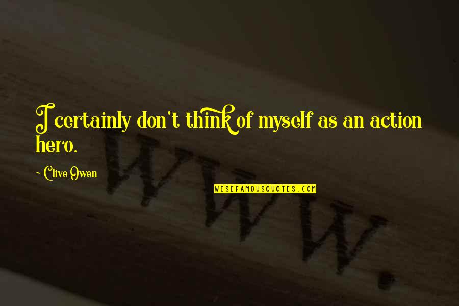 Terrored Quotes By Clive Owen: I certainly don't think of myself as an