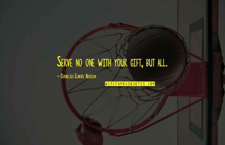 Terrorised Quotes By Cornelius Elmore Addison: Serve no one with your gift, but all. Terrorised Quotes By Cornelius Elmore Addison: Serve no one with your gift, but all.