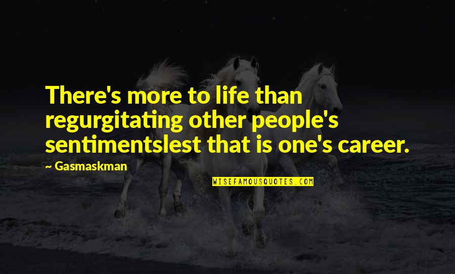 Terrorises Quotes By Gasmaskman: There's more to life than regurgitating other people's