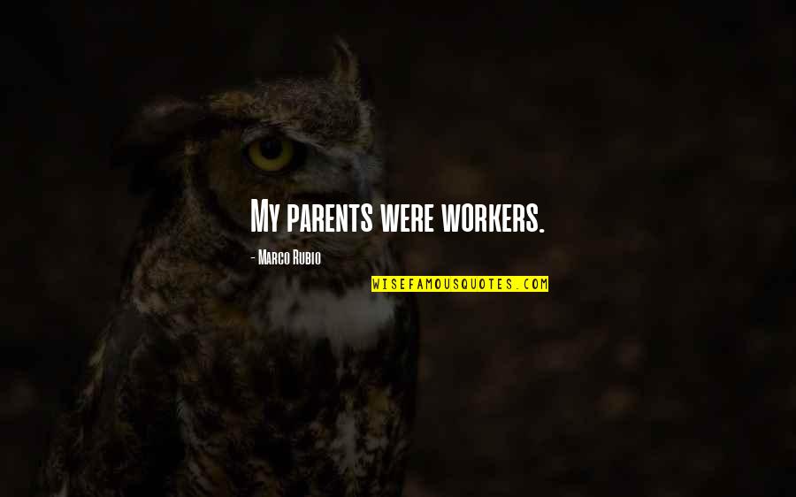 Terrorising Quotes By Marco Rubio: My parents were workers. Terrorising Quotes By Marco Rubio: My parents were workers.