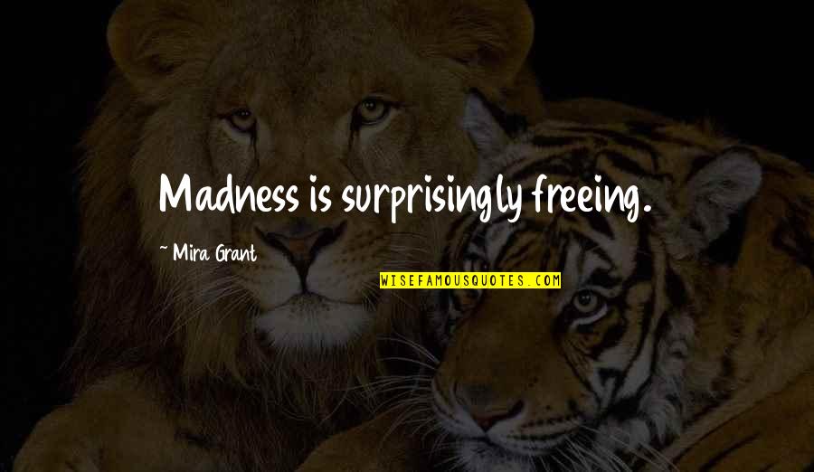 Terrorising Quotes By Mira Grant: Madness is surprisingly freeing. Terrorising Quotes By Mira Grant: Madness is surprisingly freeing.