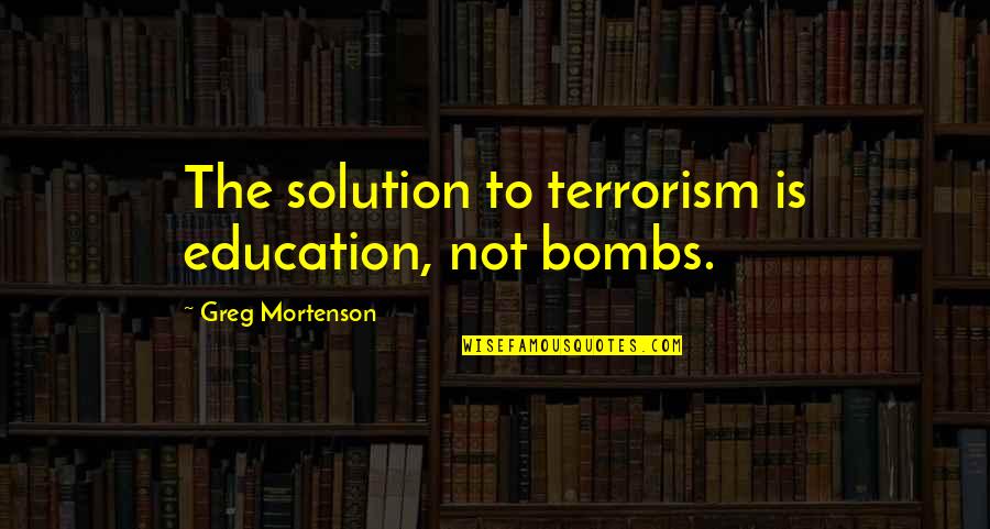 Terrorism And Education Quotes By Greg Mortenson: The solution to terrorism is education, not bombs.
