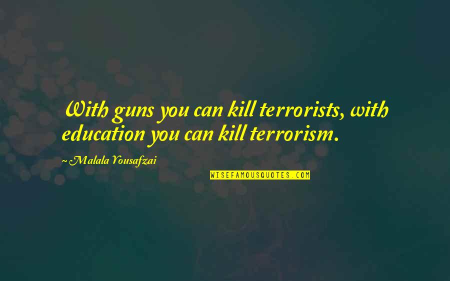 Terrorism And Education Quotes By Malala Yousafzai: With guns you can kill terrorists, with education