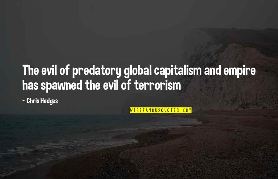 Terrorism And Evil Quotes By Chris Hedges: The evil of predatory global capitalism and empire