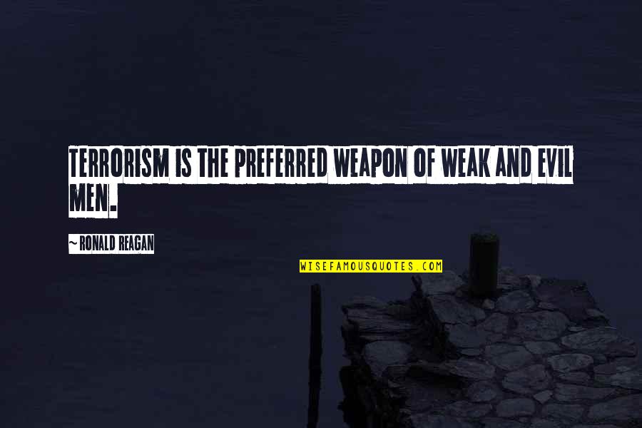Terrorism And Evil Quotes By Ronald Reagan: Terrorism is the preferred weapon of weak and