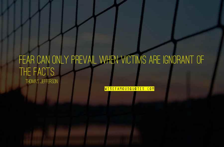 Terrorism And Fear Quotes By Thomas Jefferson: Fear can only prevail when victims are ignorant