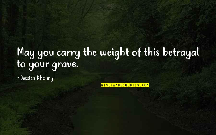 Terrorism And Violence Quotes By Jessica Khoury: May you carry the weight of this betrayal Terrorism And Violence Quotes By Jessica Khoury: May you carry the weight of this betrayal