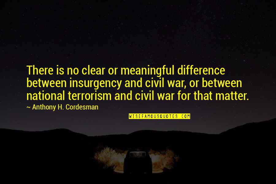 Terrorism And War Quotes By Anthony H. Cordesman: There is no clear or meaningful difference between