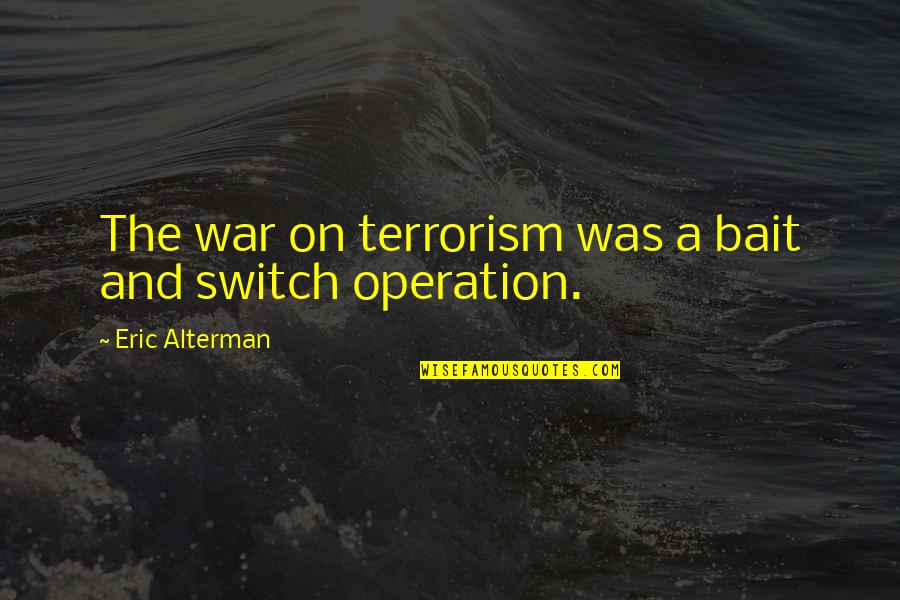 Terrorism And War Quotes By Eric Alterman: The war on terrorism was a bait and