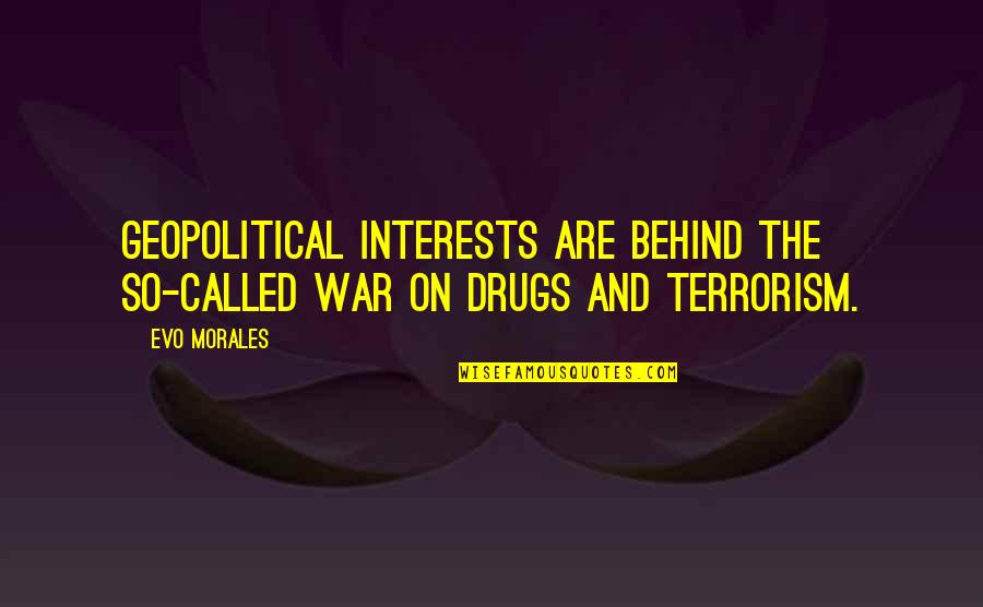 Terrorism And War Quotes By Evo Morales: Geopolitical interests are behind the so-called war on