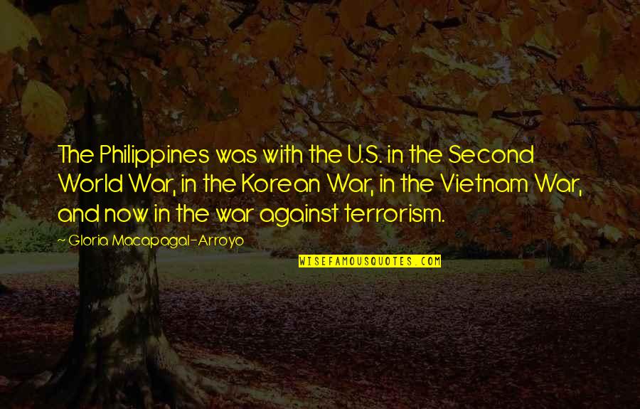 Terrorism And War Quotes By Gloria Macapagal-Arroyo: The Philippines was with the U.S. in the