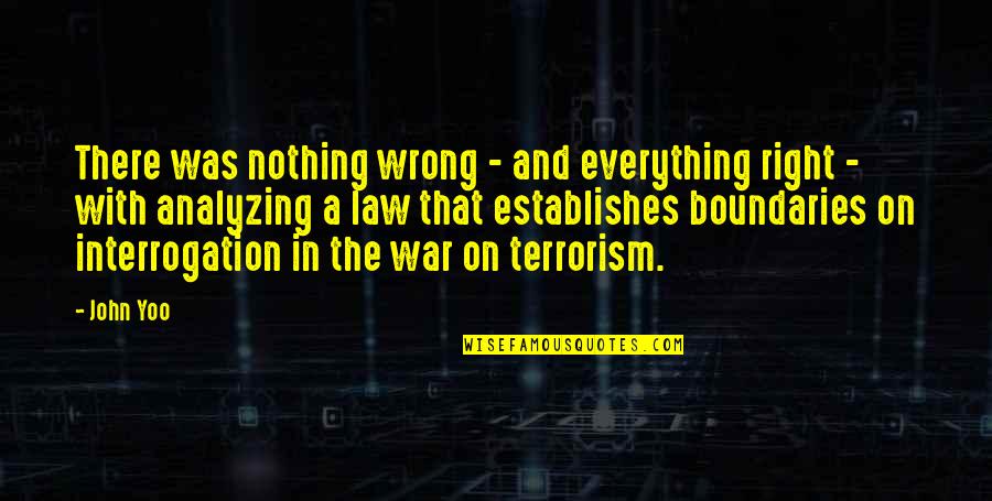 Terrorism And War Quotes By John Yoo: There was nothing wrong - and everything right