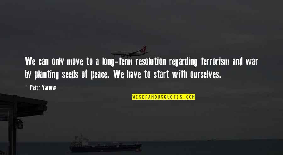 Terrorism And War Quotes By Peter Yarrow: We can only move to a long-term resolution