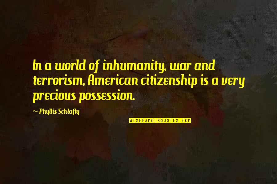 Terrorism And War Quotes By Phyllis Schlafly: In a world of inhumanity, war and terrorism,