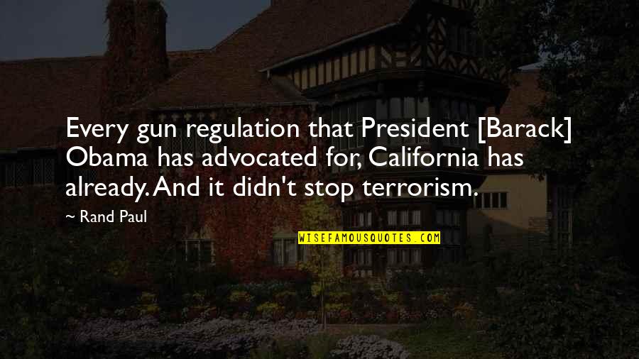 Terrorism From Obama Quotes By Rand Paul: Every gun regulation that President [Barack] Obama has