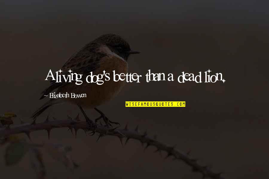 Terrorism Funny Quotes By Elizabeth Bowen: A living dog's better than a dead lion. Terrorism Funny Quotes By Elizabeth Bowen: A living dog's better than a dead lion.