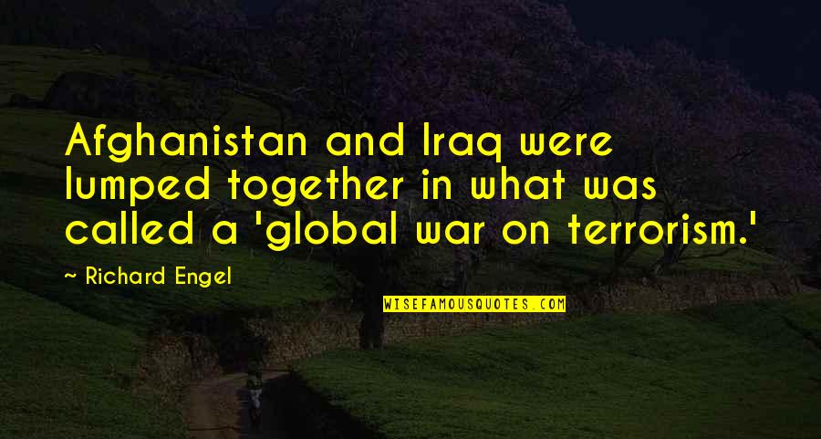 Terrorism In Afghanistan Quotes By Richard Engel: Afghanistan and Iraq were lumped together in what