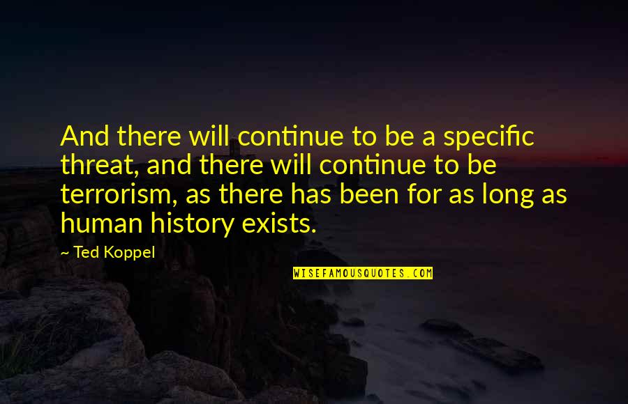 Terrorism In History Quotes By Ted Koppel: And there will continue to be a specific