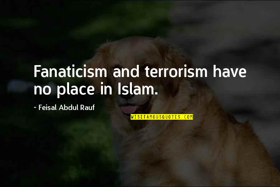 Terrorism In Islam Quotes By Feisal Abdul Rauf: Fanaticism and terrorism have no place in Islam.