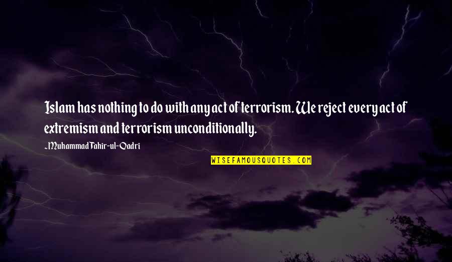 Terrorism In Islam Quotes By Muhammad Tahir-ul-Qadri: Islam has nothing to do with any act