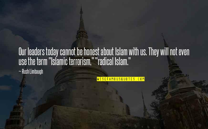 Terrorism In Islam Quotes By Rush Limbaugh: Our leaders today cannot be honest about Islam