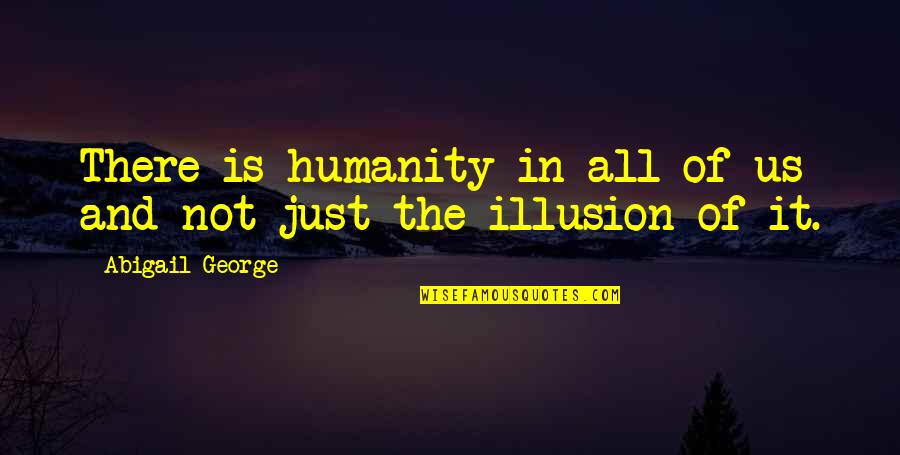 Terrorism In Paris Quotes By Abigail George: There is humanity in all of us and