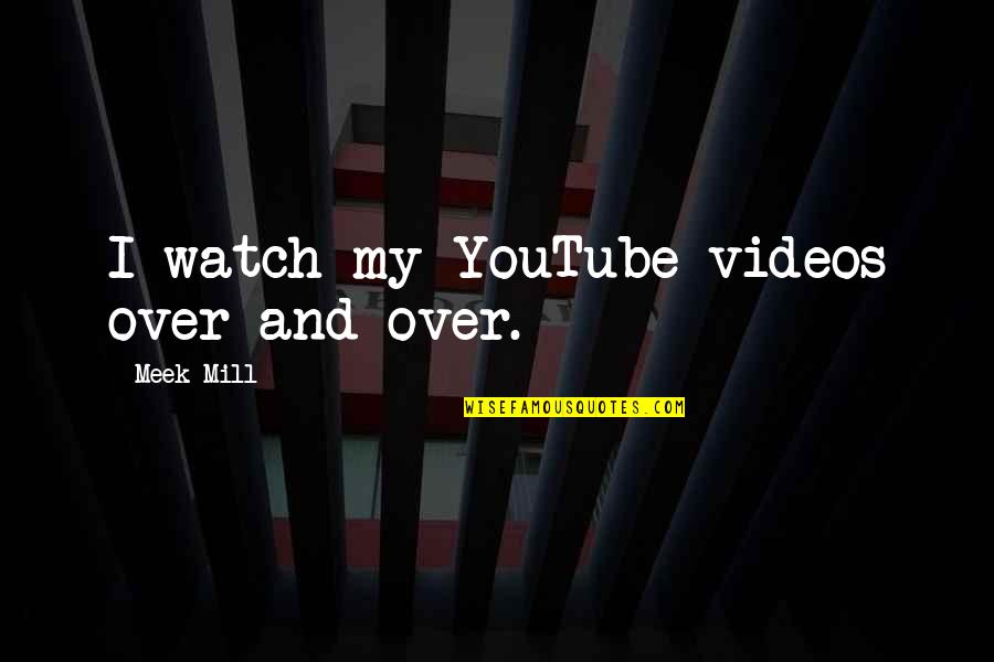 Terrorism In Paris Quotes By Meek Mill: I watch my YouTube videos over and over.
